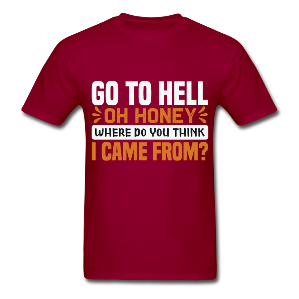 Go to hell oh honey where do you think I came from ? T-Shirt Size S-6XL - dark red