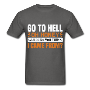 Go to hell oh honey where do you think I came from ? T-Shirt Size S-6XL - charcoal