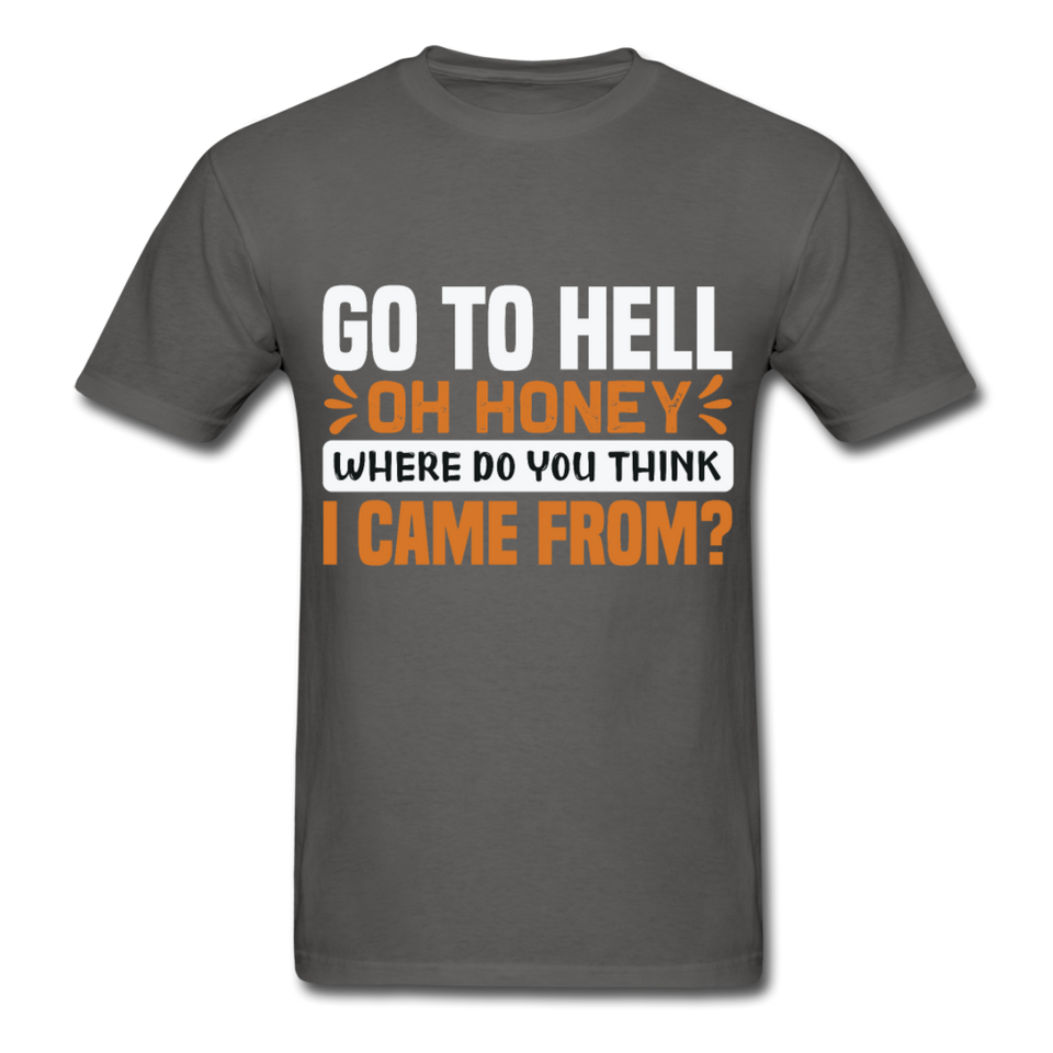 Go to hell oh honey where do you think I came from ? T-Shirt Size S-6XL - charcoal