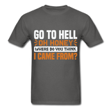 Go to hell oh honey where do you think I came from ? T-Shirt Size S-6XL - charcoal