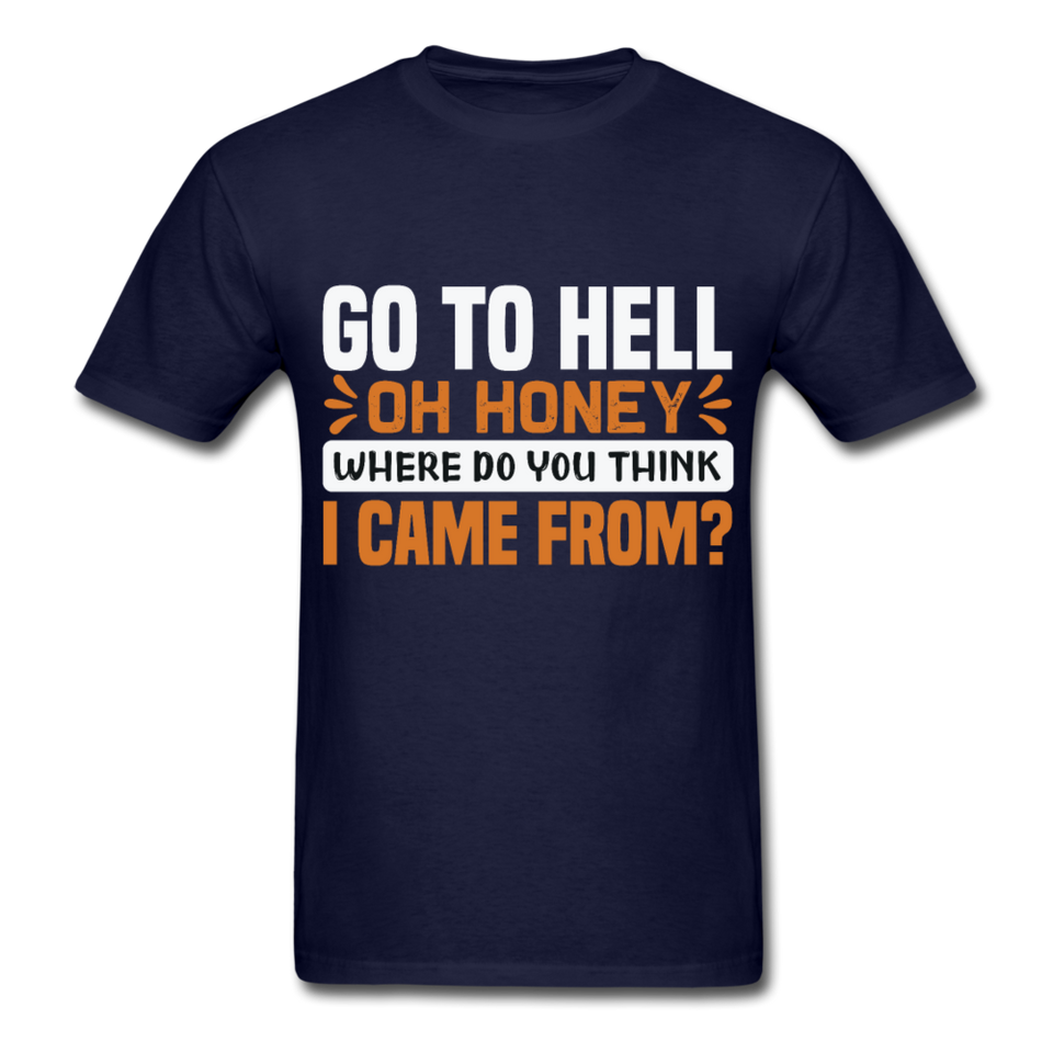 Go to hell oh honey where do you think I came from ? T-Shirt Size S-6XL - navy
