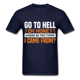 Go to hell oh honey where do you think I came from ? T-Shirt Size S-6XL - navy