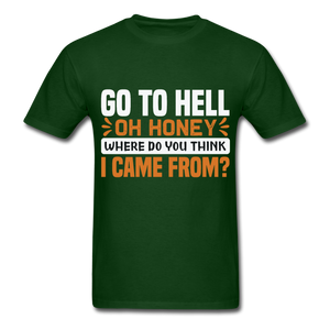 Go to hell oh honey where do you think I came from ? T-Shirt Size S-6XL - forest green