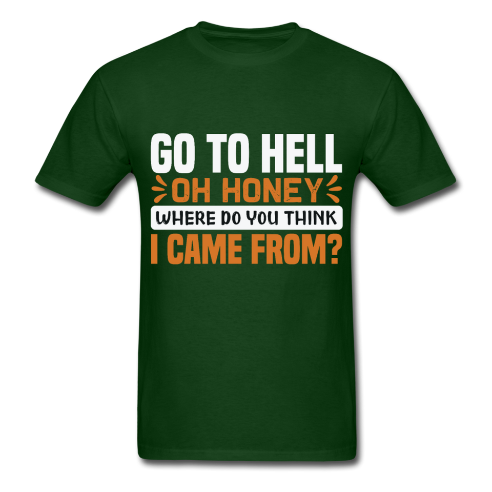 Go to hell oh honey where do you think I came from ? T-Shirt Size S-6XL - forest green