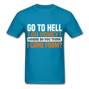 Go to hell oh honey where do you think I came from ? T-Shirt Size S-6XL - turquoise