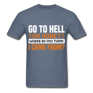 Go to hell oh honey where do you think I came from ? T-Shirt Size S-6XL - denim