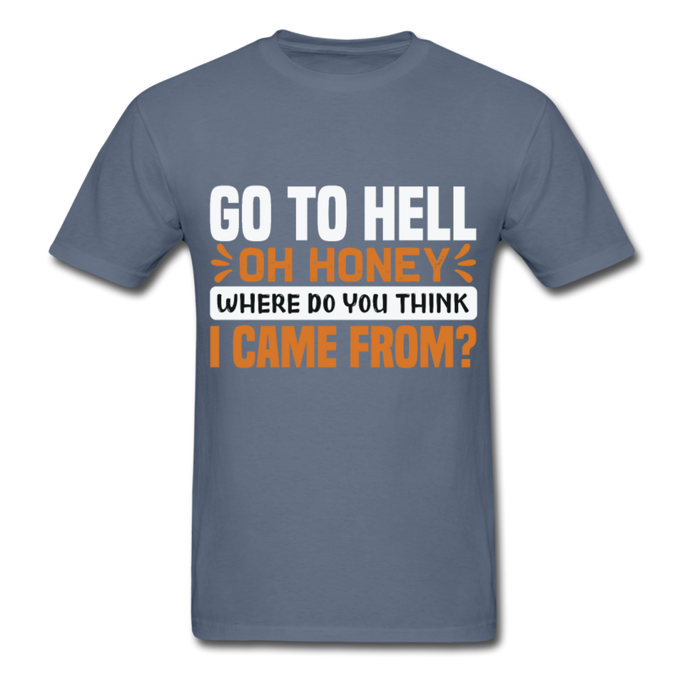 Go to hell oh honey where do you think I came from ? T-Shirt Size S-6XL - denim