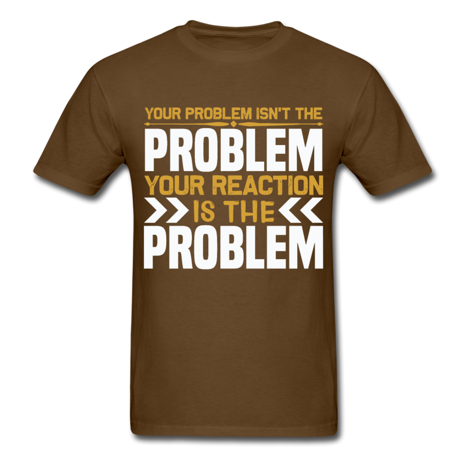 Your Reaction is the Problem Inspirational Quote Tshirt motivational T-Shirt - brown