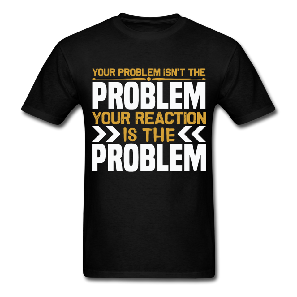 Your Reaction is the Problem Inspirational Quote Tshirt motivational T-Shirt - black