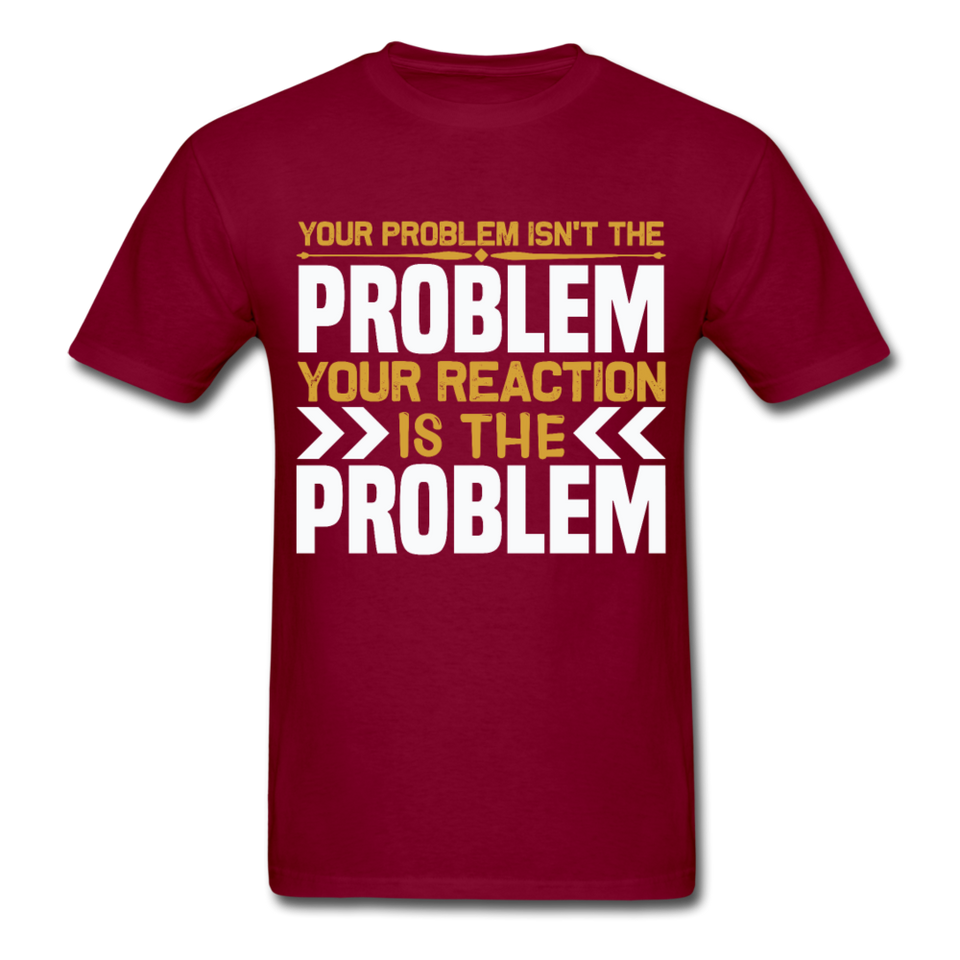 Your Reaction is the Problem Inspirational Quote Tshirt motivational T-Shirt - burgundy