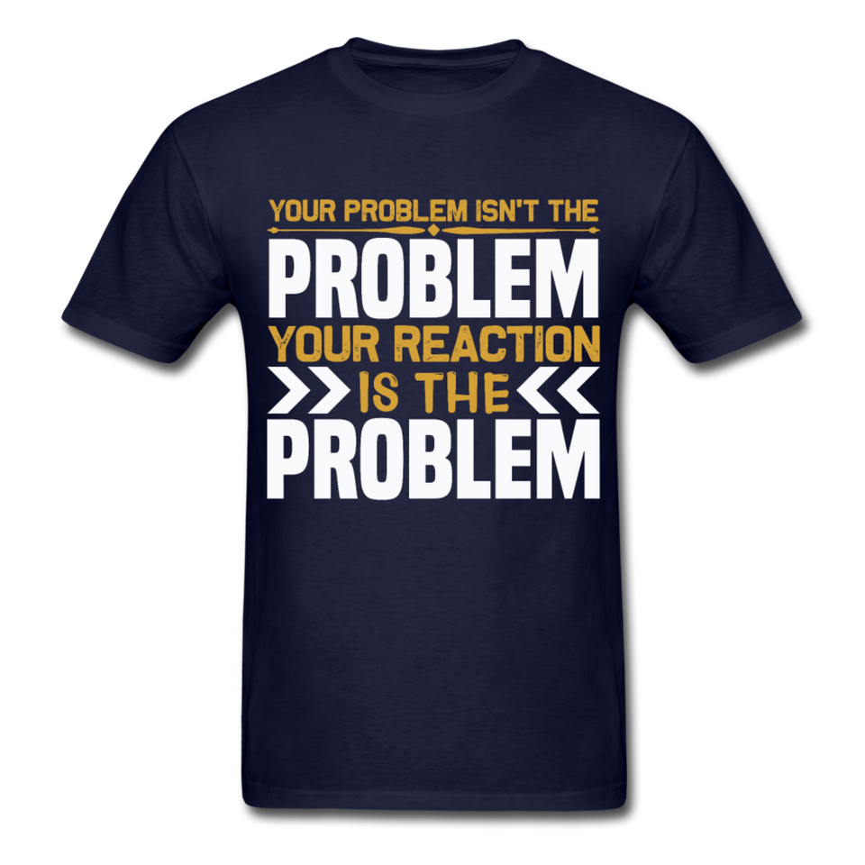 Your Reaction is the Problem Inspirational Quote Tshirt motivational T-Shirt - navy