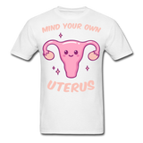Mind your own uterus shirt Funny Women's Reproductive Rights Girl Power T-shirt - white