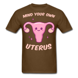 Mind your own uterus shirt Funny Women's Reproductive Rights Girl Power T-shirt - brown