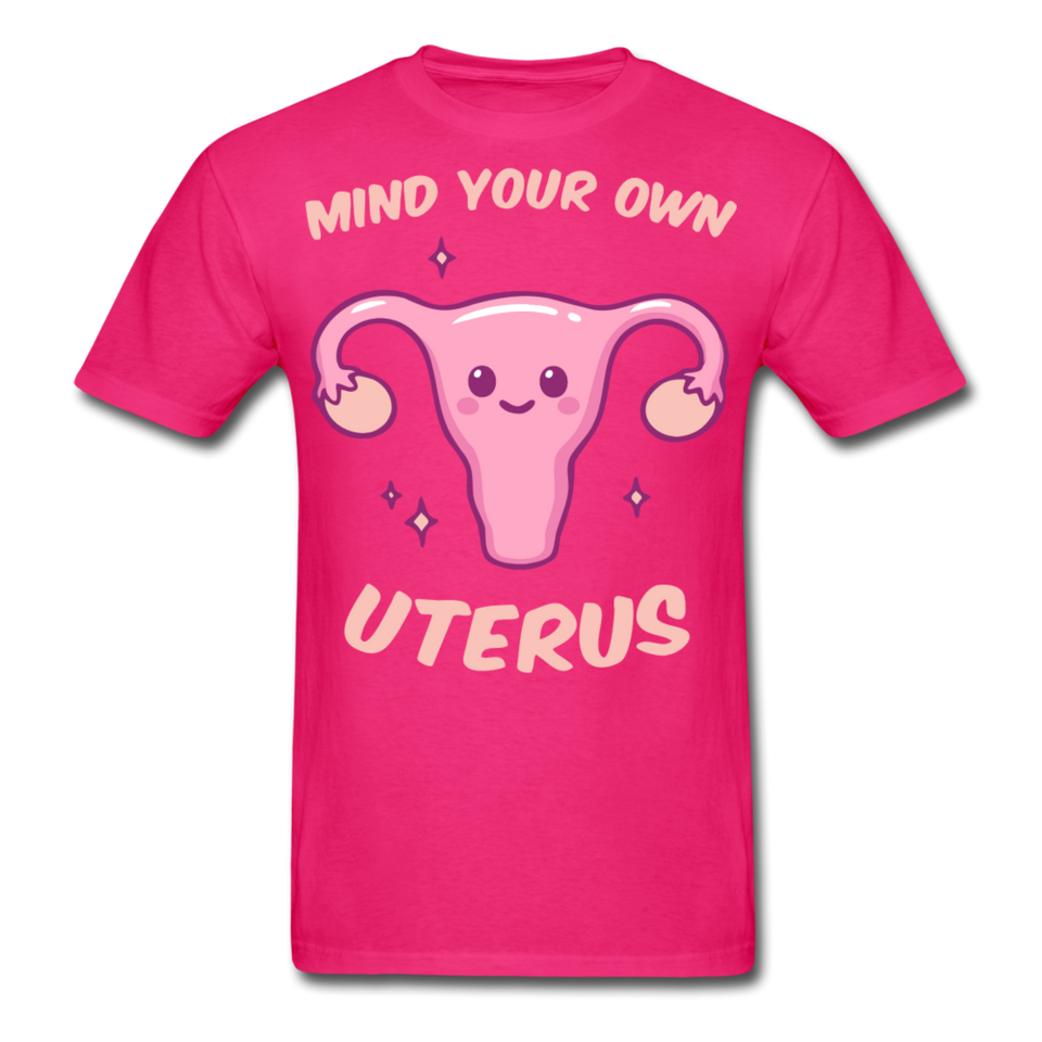 Mind your own uterus shirt Funny Women's Reproductive Rights Girl Power T-shirt - fuchsia