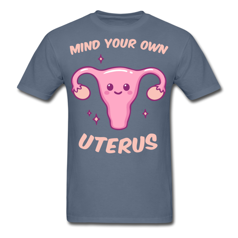 Mind your own uterus shirt Funny Women's Reproductive Rights Girl Power T-shirt - denim