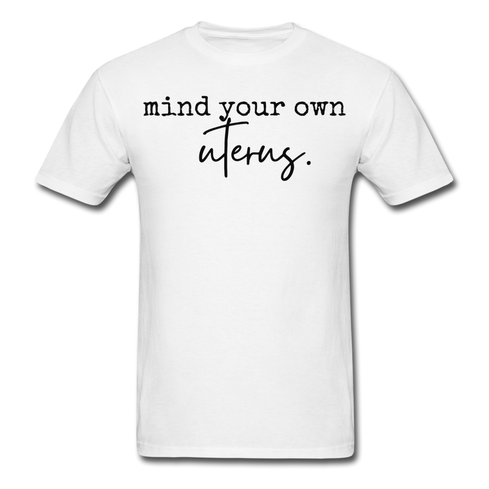 Mind your own uterus shirt Funny Women's Reproductive Rights Girl Power T-shirt - white