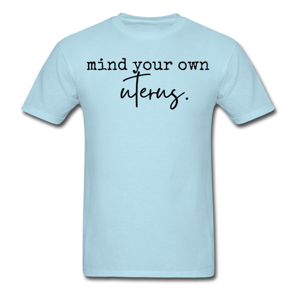 Mind your own uterus shirt Funny Women's Reproductive Rights Girl Power T-shirt - powder blue