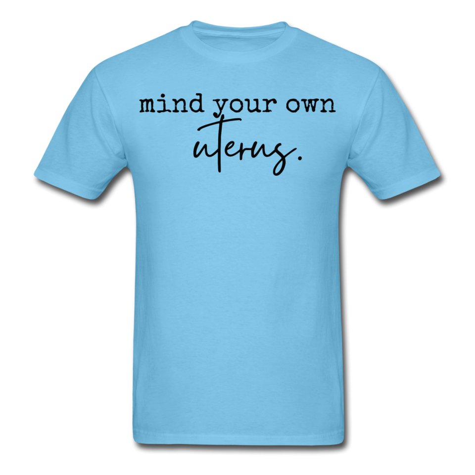 Mind your own uterus shirt Funny Women's Reproductive Rights Girl Power T-shirt - aquatic blue