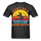 Dont be a basic witch shirt Funny Halloween T-Shirt - heather black
